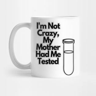 I'm not crazy, my mother had me tested Mug